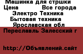 Машинка для стршки › Цена ­ 1 000 - Все города Электро-Техника » Бытовая техника   . Ярославская обл.,Переславль-Залесский г.